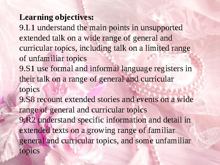 Learning objectives: 9.L1 understand the main points in unsupported extended talk on a wide range of general and curricular to