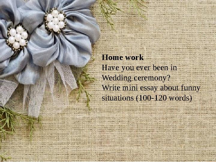 Home work Have you ever been in Wedding ceremony? Write mini essay about funny situations (100-120 words)