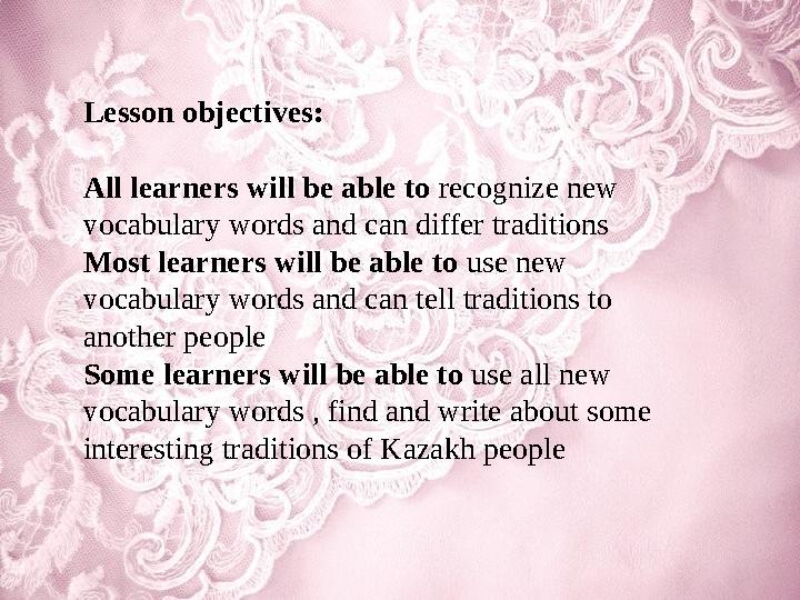 Lesson objectives: All learners will be able to recognize new vocabulary words and can differ traditions Most learners will be