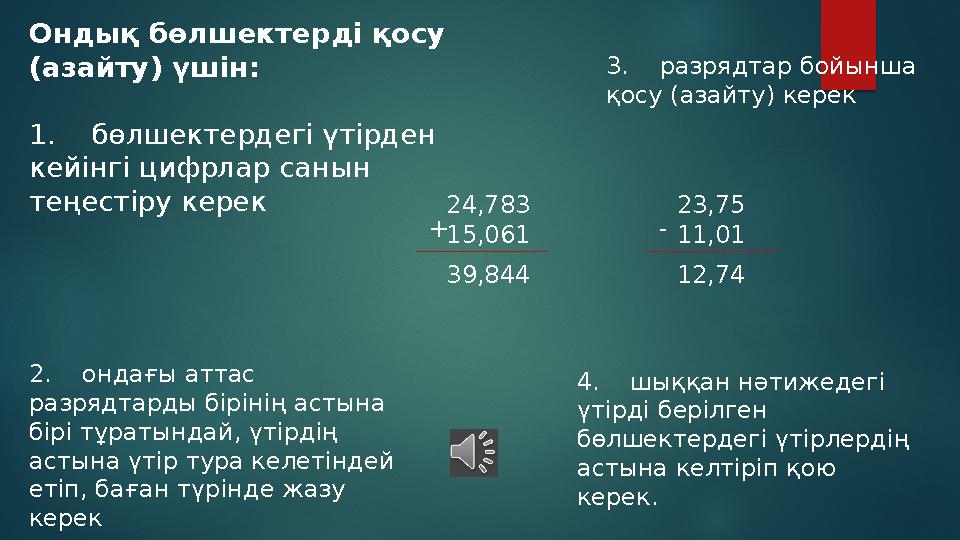 Ондық бөлшектерді қосу (азайту) үшін: 1. бөлшектердегі үтірден кейінгі цифрлар санын теңестіру керек 4. шыққан нәтиже