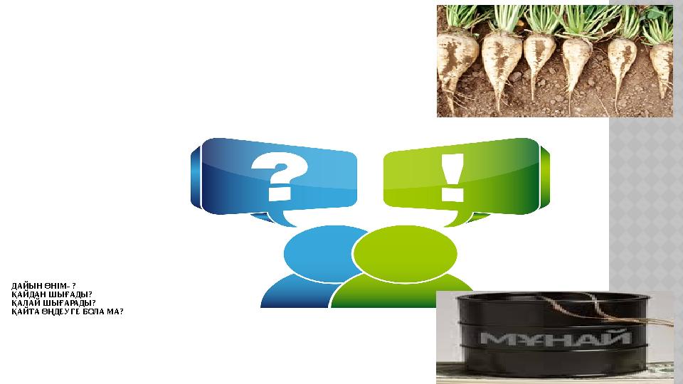 ДАЙЫН ӨНІМ- ? ҚАЙДАН ШЫҒАДЫ? ҚАЛАЙ ШЫҒАРАДЫ? ҚАЙТА ӨҢДЕУГЕ БОЛА МА?