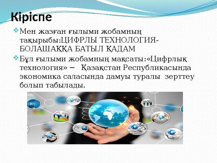 Кіріспе Мен жазған ғылыми жобамның тақырыбы : ЦИФРЛЫ ТЕХНОЛОГИЯ- БОЛАШАҚҚА БАТЫЛ ҚАДАМ Бұл ғылыми жобамның мақсаты : «Цифрл Кіріспе Мен жазған ғылыми жобамның тақырыбы : ЦИФРЛЫ ТЕХНОЛОГИЯ- БОЛАШАҚҚА БАТЫЛ ҚАДАМ Бұл ғылыми жобамның мақсаты : «Цифрл