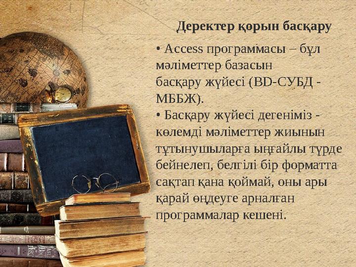 Деректер қорын басқару • Access программасы – бұл мәліметтер базасын басқару жүйесі ( BD- СУБД - МББЖ). • Басқару жүйесі дег