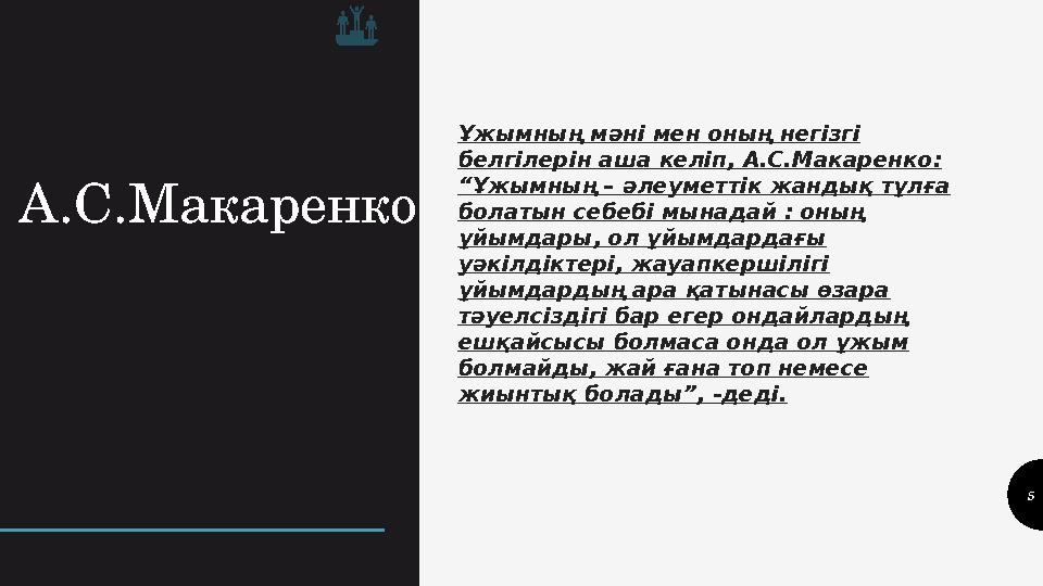 А.С.Макаренко 5Ұжымның мәні мен оның негізгі белгілерін аша келіп, А.С.Макаренко: “Ұжымның – әлеуметтік жандық тұлға болатын