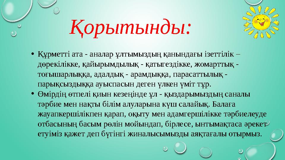 Қорытынды: • Құрметті ата - аналар ұлтымыздың қанындағы ізеттілік – дөрекілікке, қайырымдылық - қатыгездікке, жомарттық - тоғы