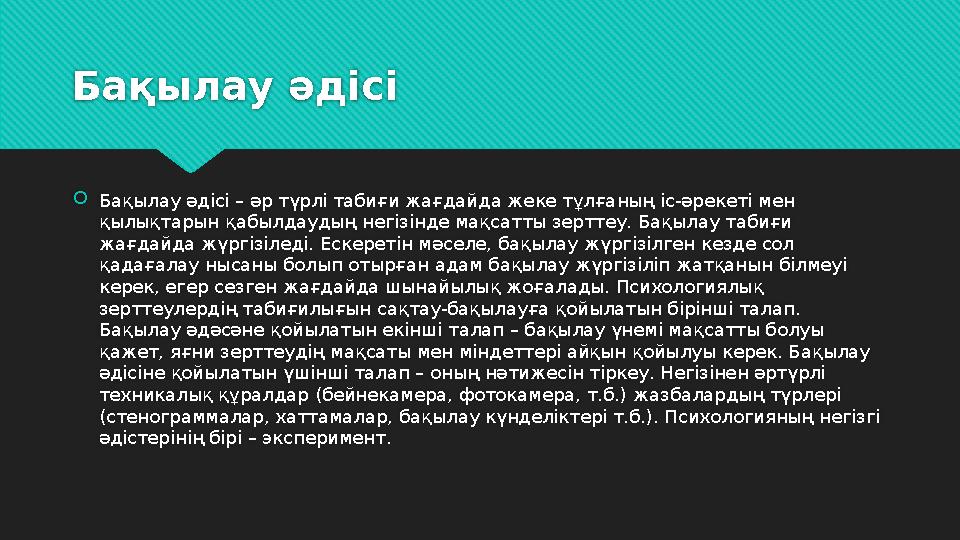 Бақылау әдісі  Бақылау әдісі – әр түрлі табиғи жағдайда жеке тұлғаның іс-әрекеті мен қылықтарын қабылдаудың негізінде мақсатты
