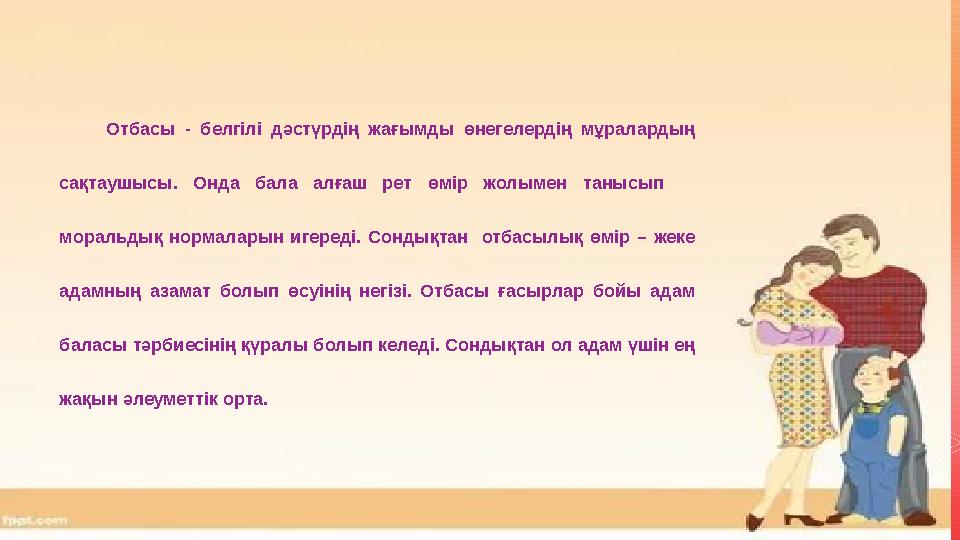 Отбасы - белгілі дәстүрдің жағымды өнегелердің мұралардың с а қтаушысы. Онда бала алғаш рет өмір жолымен