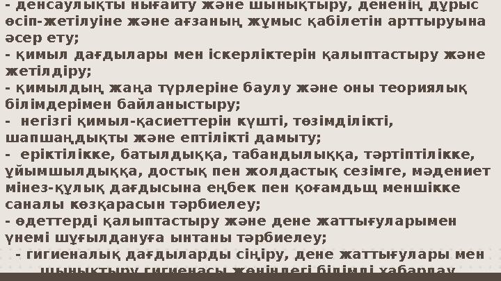 Дене тәрбиесінің міндеттері: - денсаулықты нығайту және шынықтыру, дененің дұрыс өсіп-жетілуіне және ағзаның жұмыс қабілетін ар