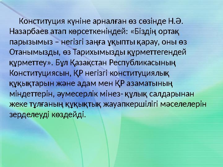 Конституция күніне арналған өз сөзінде Н.Ә. Назарбаев атап көрсеткеніндей: «Біздің ортақ парызымыз – негізгі заңға ұқыпт