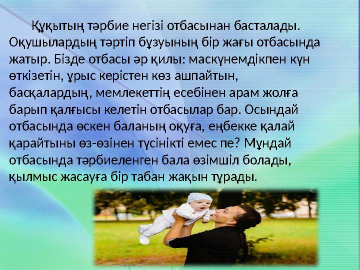 Құқытың тәрбие негізі отбасынан басталады. Оқушылардың тәртіп бұзуының бір жағы отбасында жатыр. Бізде отбасы әр қилы: