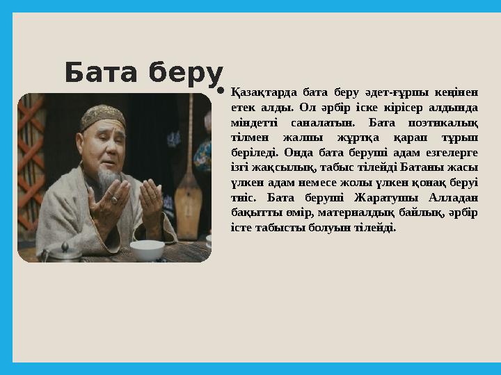 Бата беру  Қазақтарда бата беру әдет-ғұрпы кеңінен етек алды. Ол әрбір іске кірісер алдында міндетті саналатын. Б