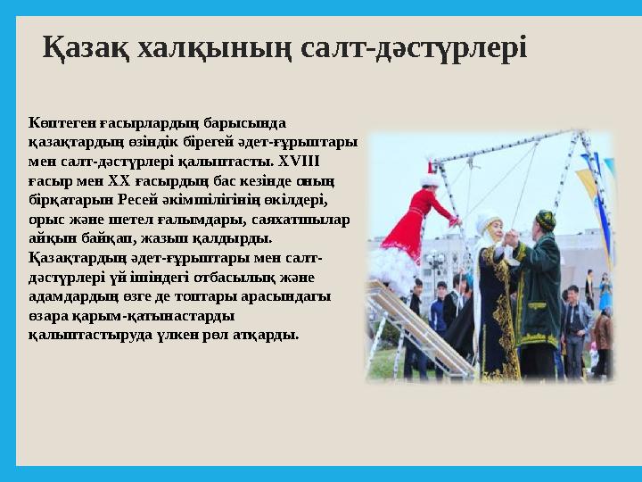 Қазақ халқының салт-дәстүрлері Көптеген ғасырлардың барысында қазақтардың өзіндік бірегей әдет-ғұрыптары мен салт-дәстүрлері қ
