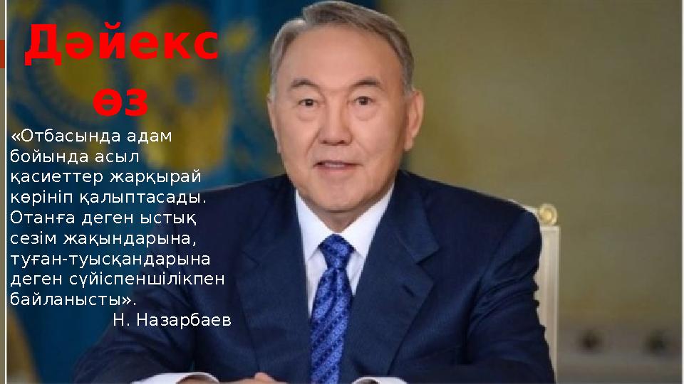 Дәйекс өз «Отбасында адам бойында асыл қасиеттер жарқырай көрініп қалыптасады. Отанға деген ыстық сезім жақындарына, туған