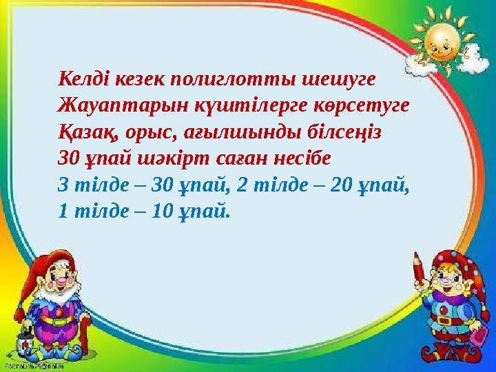 Келді кезек полиглотты шешуге Жауаптарын күштілерге көрсетуге Қазақ, орыс, а ғылшынды білсеңіз 30 ұпай шәкірт саған несібе 3 ті