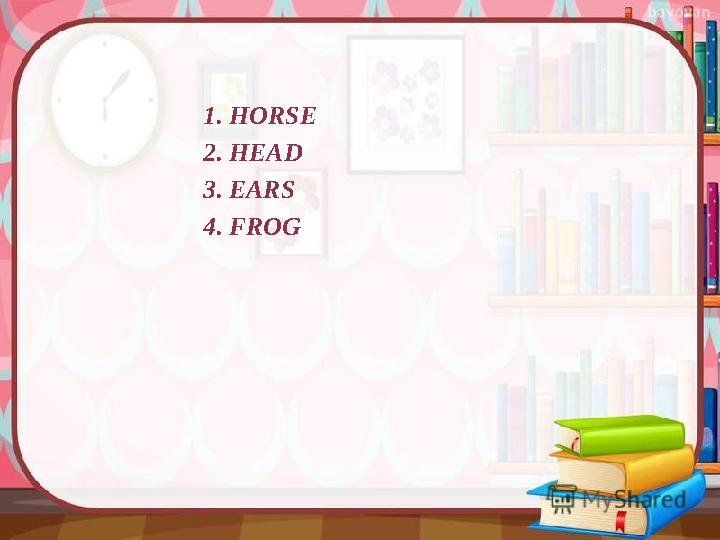 1. HORSE 2. HEAD 3. EARS 4. FROG