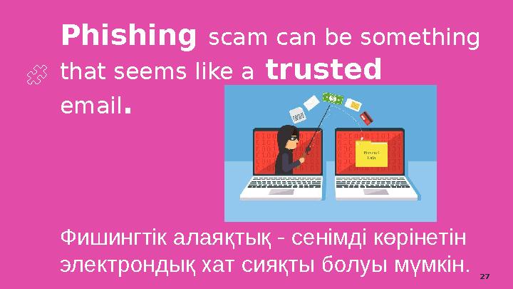 Phishing scam can be something that seems like a trusted email . Фишингтік алаяқтық - сенімді көрінетін электрондық хат сияқ