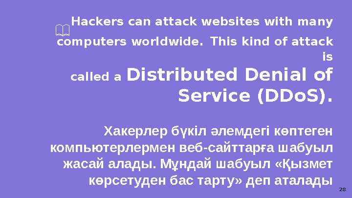 Hackers can attack websites with many computers worldwide. This kind of attack is called a Distributed Denial of Service (