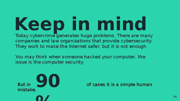 Keep in mind Today cybercrime generates huge problems. There are many companies and law organizations that provide cybersecurit