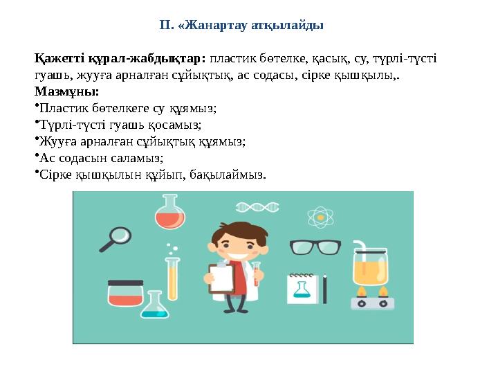 ІІ. «Жанартау атқылайды Қажетті құрал-жабдықтар: пластик бөтелке, қасық, су, түрлі-түсті