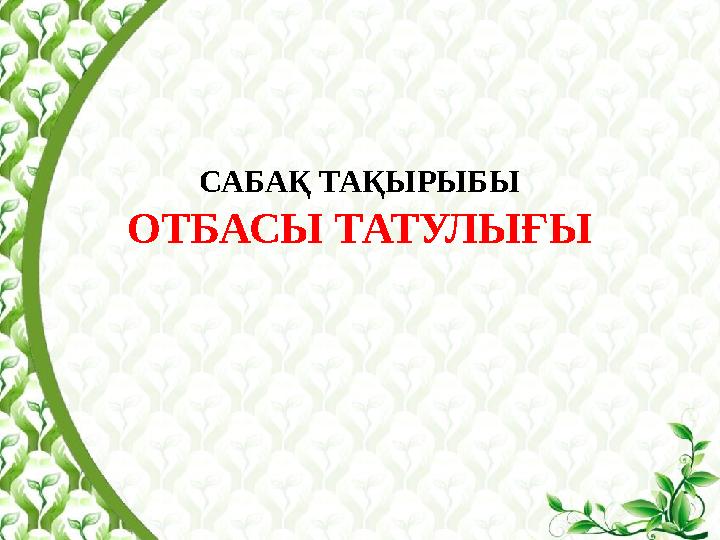 САБАҚ ТАҚЫРЫБЫ ОТБАСЫ ТАТУЛЫҒЫ