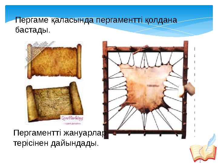 Пергаме қаласында пергаментті қолдана бастады. Пергаментті жануарлар терісінен дайындады.