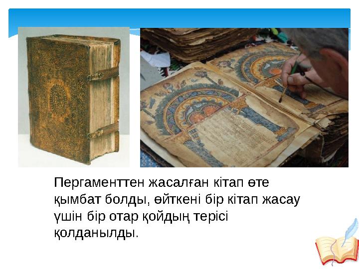 Пергаменттен жасалған кітап өте қы м бат болды, өйткені бір кітап жасау үшін бір отар қойдың терісі қолданылды.
