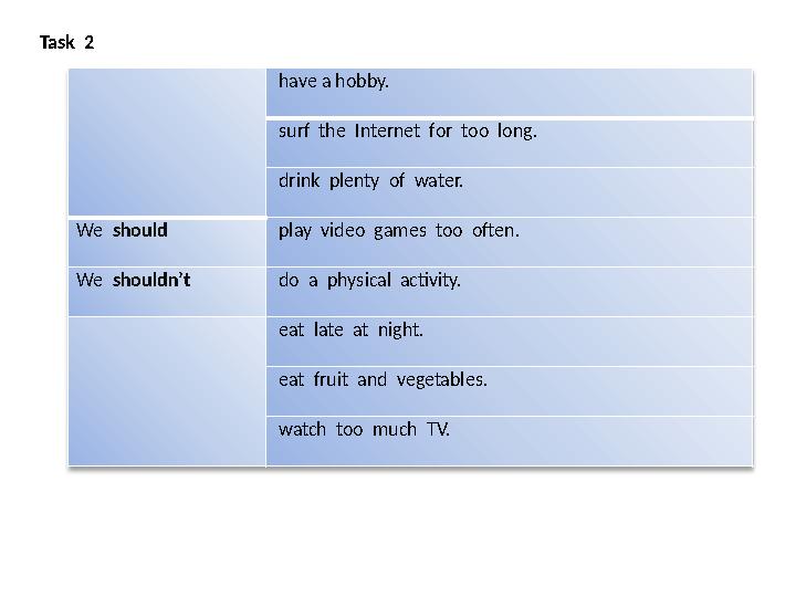 have a hobby. surf the Internet for too long. drink plenty of water. We should play video games too often.