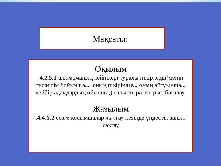 Мақсаты: Оқылым . 4.2.5.1 шығарманың кейіпкері туралы пікірлерді(менің түсінігім бойынша..., оның пікірінше.., оның а