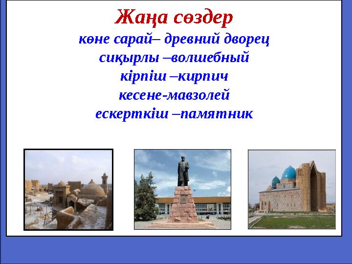 Жаңа сөздер көне сарай– древний дворец сиқырлы –волшебный кірпіш –кирпич кесене-мавзолей ескерткіш –памятник