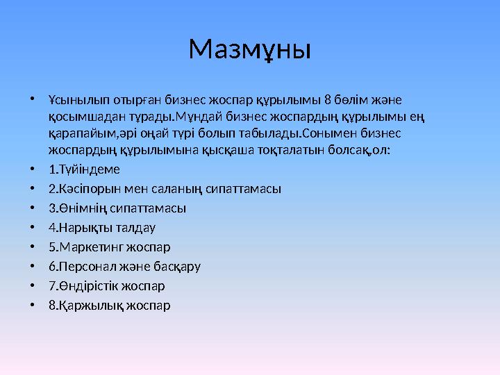 Мазмұны • Ұсынылып отырған бизнес жоспар құрылымы 8 бөлім және қосымшадан тұрады.Мұндай бизнес жоспардың құрылымы ең қарапайым
