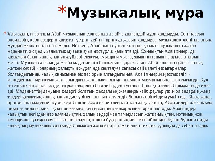 * Музыкалық мұра * Ұлы ақын, ағартушы Абай музыкалық саласында да айта қалғандай мұра қалдырды. Өзінің асыл өлеңдерін, қара сөз
