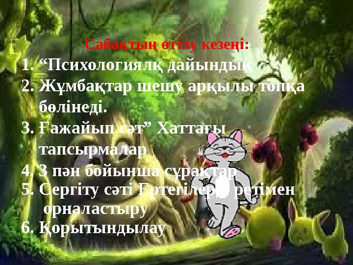 Сабақтың өтілу кезеңі: 1. “Психологиялқ дайындық 2. Жұмбақтар шешу арқылы топқа бөлінеді. 3. Ғажайып