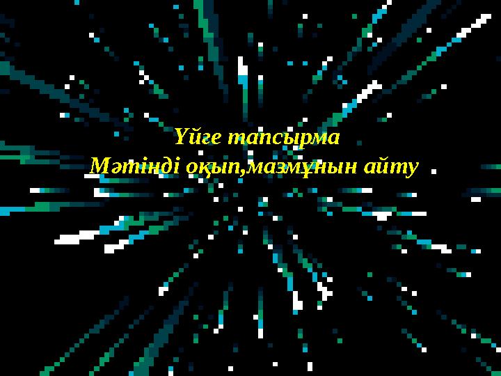 Үйге тапсырма Мәтінді оқып,мазмұнын айту .