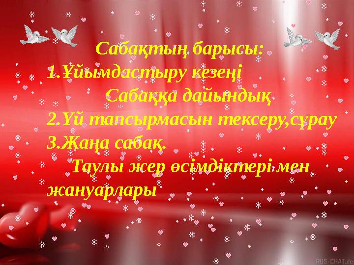 Сабақтың барысы: 1.Ұйымдастыру кезеңі Сабаққа дайындық 2.Үй тапсырмасын тексеру,сұрау 3.Жаңа сабақ.