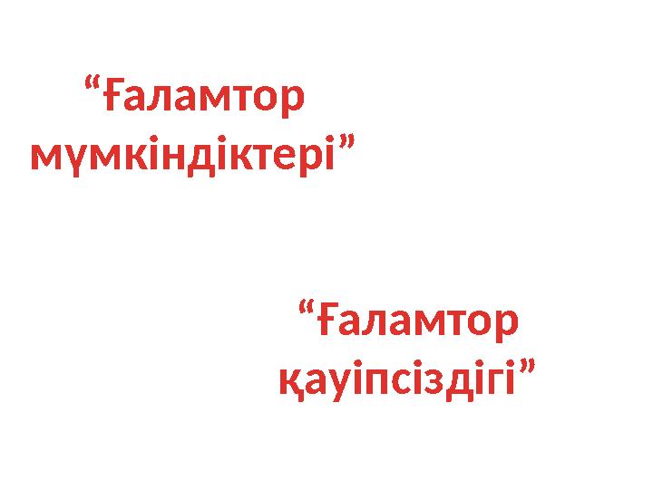 “ Ғаламтор мүмкіндіктері” “ Ғаламтор қауіпсіздігі”