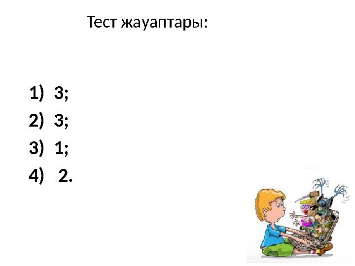 1) 3; 2) 3; 3) 1; 4) 2. Тест жауаптары :