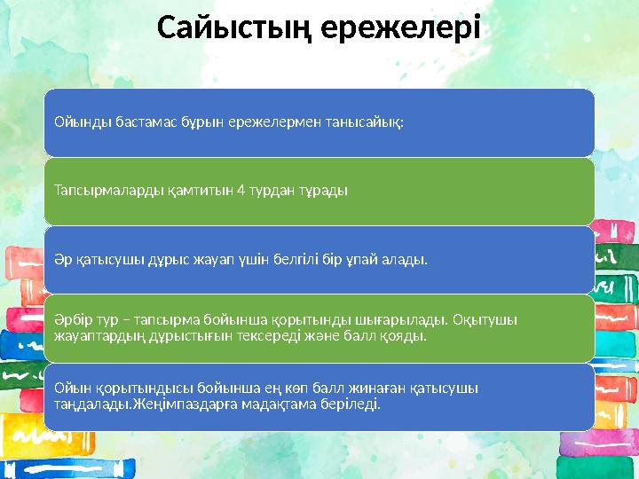Сайыстың ережелері Ойынды бастамас бұрын ережелермен танысайық: Тапсырмаларды қамтитын 4 турдан тұрады Әр қатысушы дұрыс жауап ү