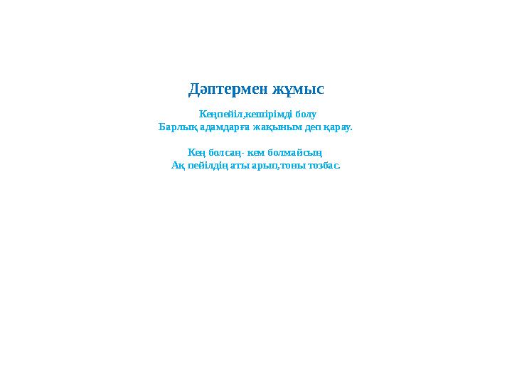 Д әптермен жұмыс Кеңпейіл,кешірімді болу Барлық адамдарға жақыным деп қарау. Кең болсаң- кем болмайсың Ақ пейілдің аты арып,