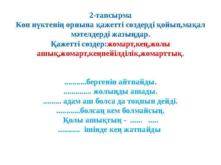 2-тапсырма Көп нүктенің орнына қажетті сөздерді қойып,мақал мәтелдерді жазыңдар. Қажетті сөздер: жомарт,кең,жолы ашық,жомарт,к