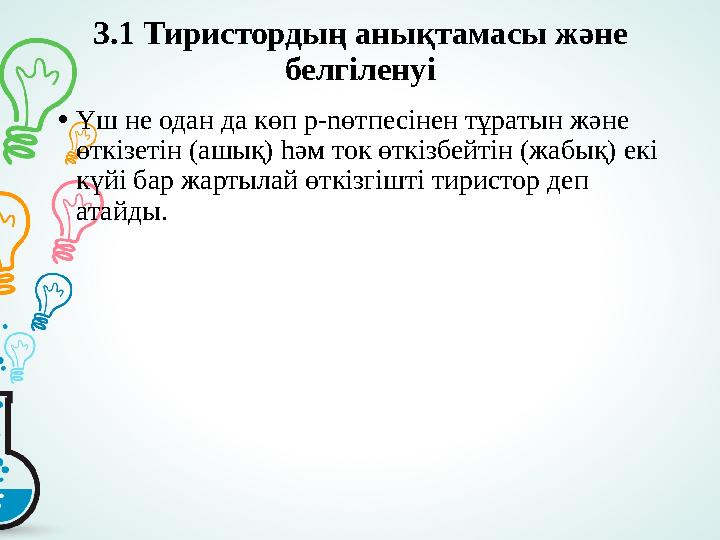 3.1 Тиристордың анықтамасы және белгіленуі • Үш не одан да көп р- n өтпесінен тұратын және өткізетін (ашық) һәм ток өткізбейті