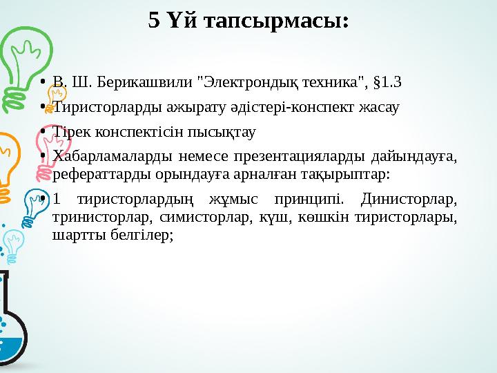 5 Үй тапсырмасы: • В. Ш. Берикашвили "Электрондық техника", §1.3 • Тиристорларды ажырату әдістері-конспект жасау • Тірек конспек
