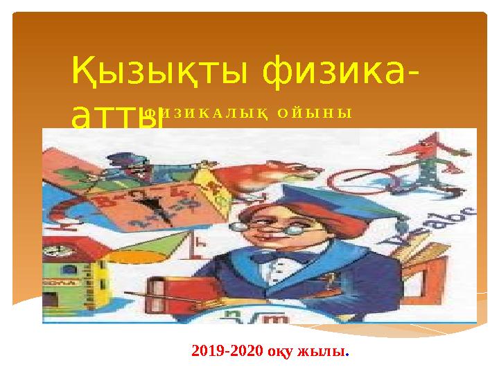 Ф И З И К А Л Ы Қ О Й Ы Н Ы 2019-2020 оқу жылы .Қызықты физика- атты