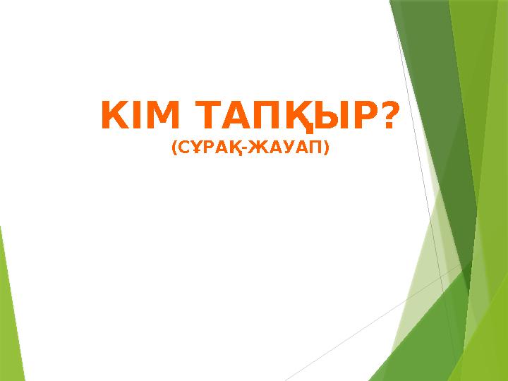 КІМ ТАПҚЫР? (СҰРАҚ - ЖАУАП)