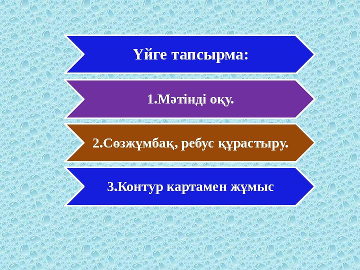 Үйге тапсырма: 1.Мәтінді оқу. 2.Сөзжұмбақ, ребус құрастыру. 3.Контур картамен жұмыс