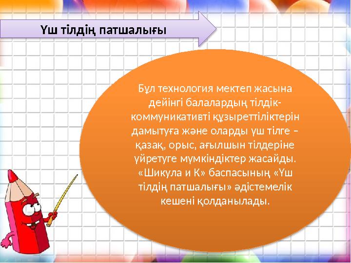 Үш тілдің патшалығы Бұл технология мектеп жасына дейінгі балалардың тілдік- коммуникативті құзыреттіліктерін дамытуға және ола