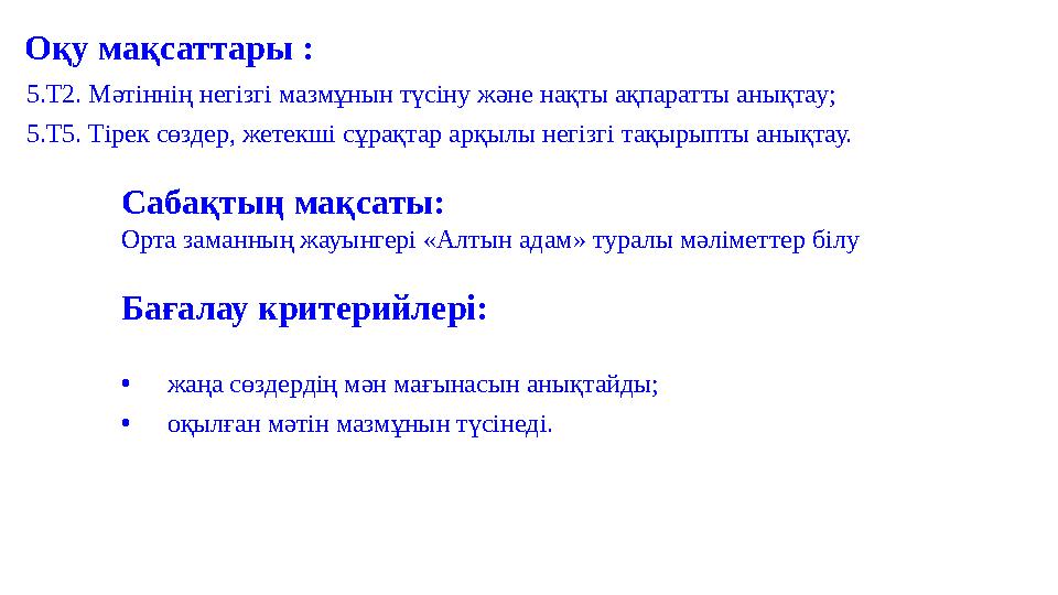 Оқу мақсаттары : Сабақтың мақсаты: Орта заманның жауынгері «Алтын адам» туралы мәліметтер білу Бағалау критерийлері: •