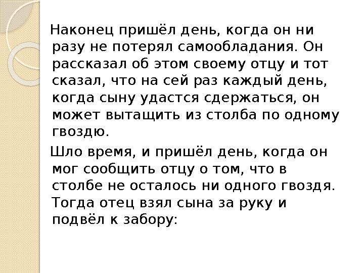 Наконец пришёл день, когда он ни разу не потерял самообладания. Он рассказал об этом своему отцу и тот сказал, что на сей раз