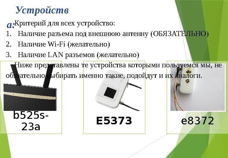 Устройств а: b525s- 23a E5373 e8372Критерий для всех устройство: 1. Наличие разъема под внешнюю антенну (ОБЯЗАТЕЛЬНО) 2. Наличи