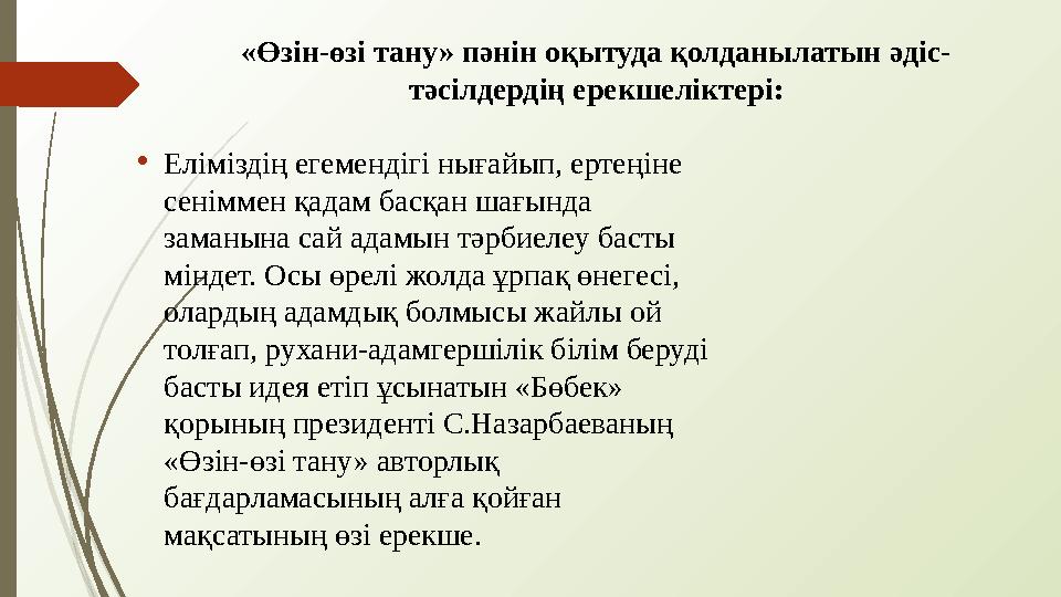 «Өзін-өзі тану» пәнін оқытуда қолданылатын әдіс- тәсілдердің ерекшеліктері: • Еліміздің егемендігі нығайып, ертеңіне сеніммен қ