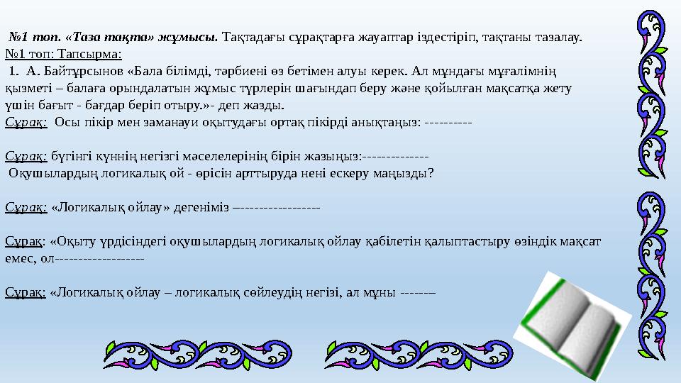 № 1 топ. «Таза тақта» жұмысы. Тақтадағы сұрақтарға жауаптар іздестіріп, тақтаны тазалау. № 1 топ: Тапсырма: 1. А. Байтұрсы